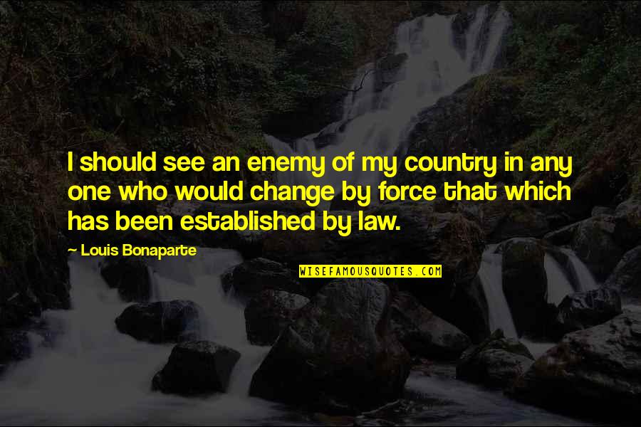 Losing All Hope Is Freedom Quotes By Louis Bonaparte: I should see an enemy of my country Losing All Hope Is Freedom Quotes By Louis Bonaparte: I should see an enemy of my country