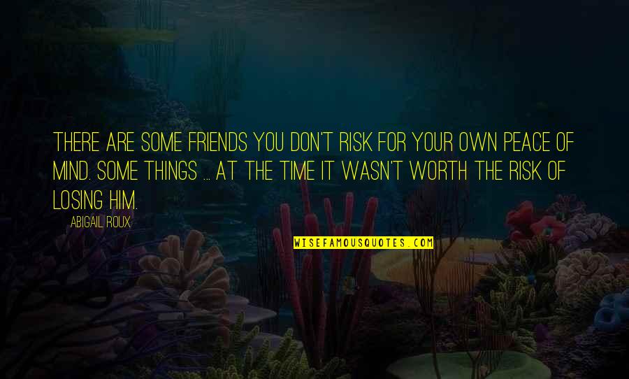 Losing All Your Friends Quotes By Abigail Roux: There are some friends you don't risk for