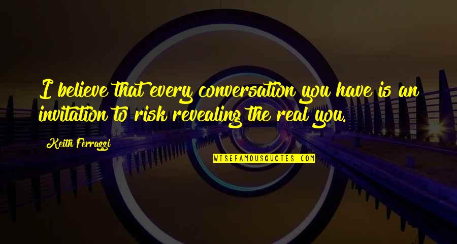 Losing An Amazing Person Quotes By Keith Ferrazzi: I believe that every conversation you have is