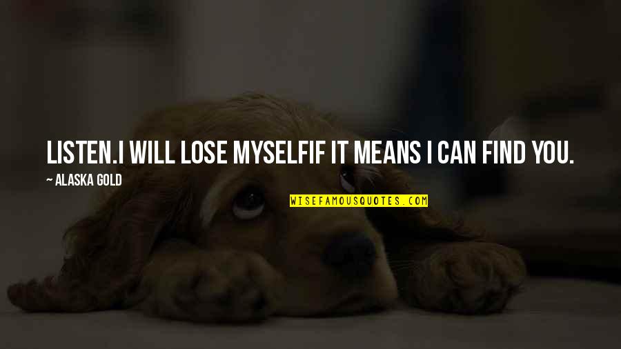 Losing And Finding Yourself Quotes By Alaska Gold: Listen.I will lose myselfif it means I can