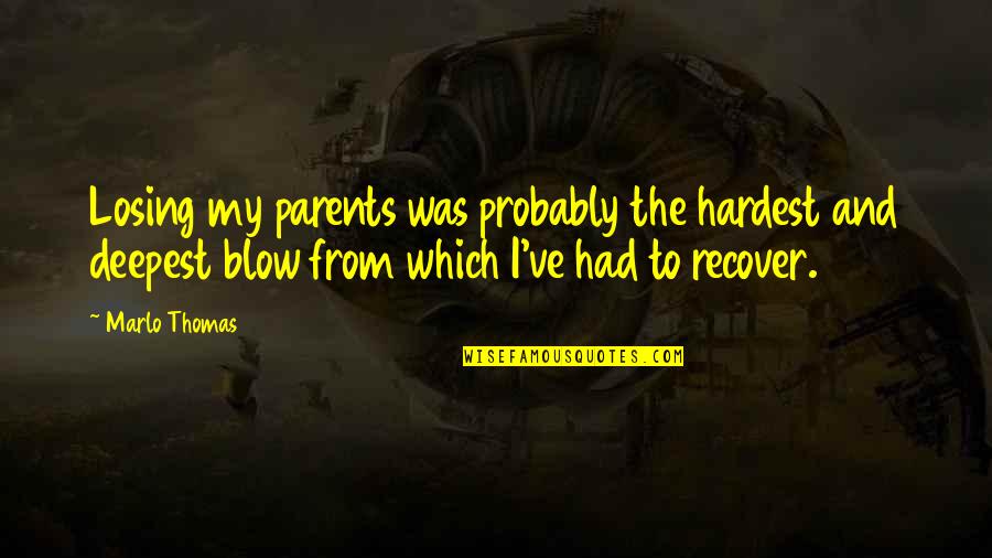 Losing Both Parents Quotes By Marlo Thomas: Losing my parents was probably the hardest and