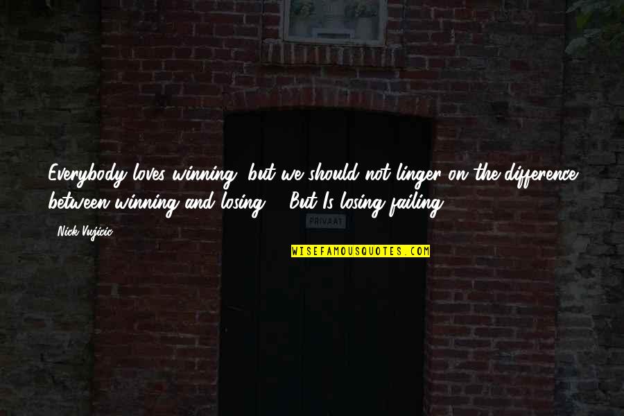 Losing But Winning Quotes By Nick Vujicic: Everybody loves winning, but we should not linger
