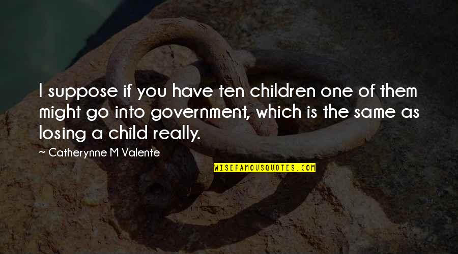 Losing Child Quotes By Catherynne M Valente: I suppose if you have ten children one Losing Child Quotes By Catherynne M Valente: I suppose if you have ten children one