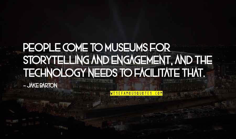 Losing Closeness Quotes By Jake Barton: People come to museums for storytelling and engagement,