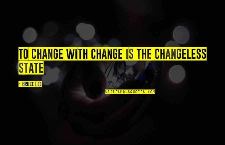 Losing Confidence Quotes By Bruce Lee: To change with change is the changeless state Losing Confidence Quotes By Bruce Lee: To change with change is the changeless state