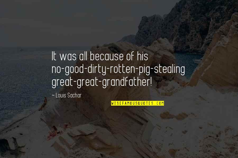 Losing Contest Quotes By Louis Sachar: It was all because of his no-good-dirty-rotten-pig-stealing great-great-grandfather!