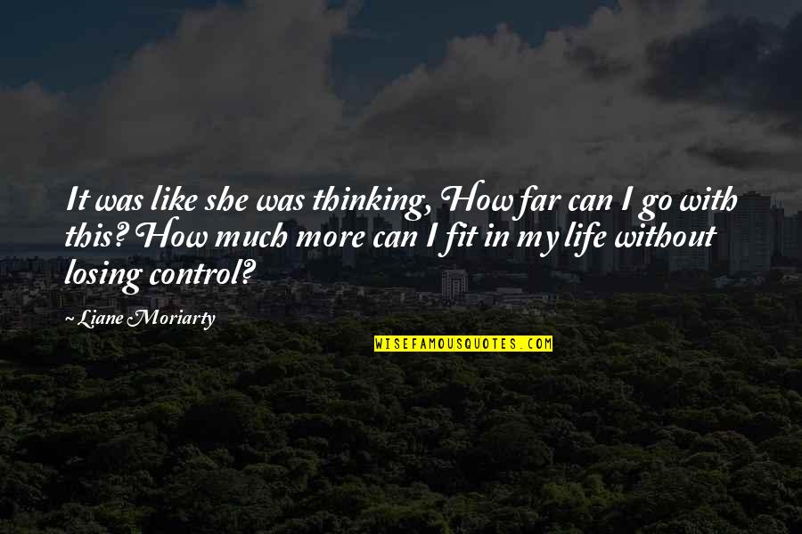 Losing Control Of Life Quotes By Liane Moriarty: It was like she was thinking, How far
