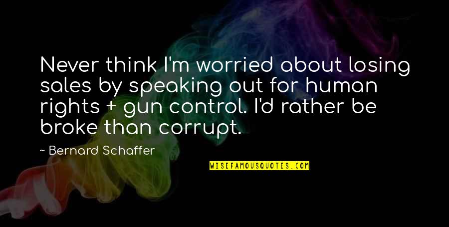 Losing Control Quotes By Bernard Schaffer: Never think I'm worried about losing sales by