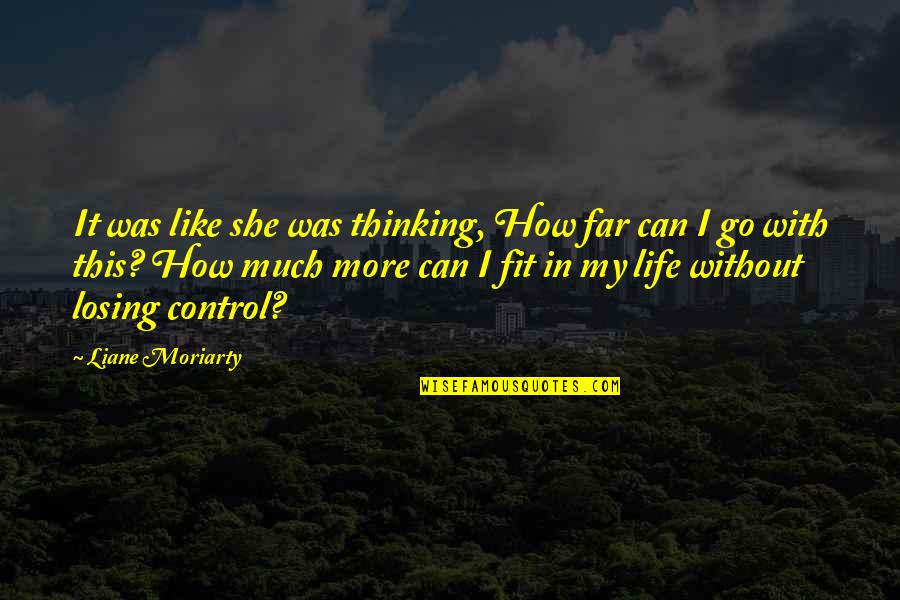 Losing Control Quotes By Liane Moriarty: It was like she was thinking, How far