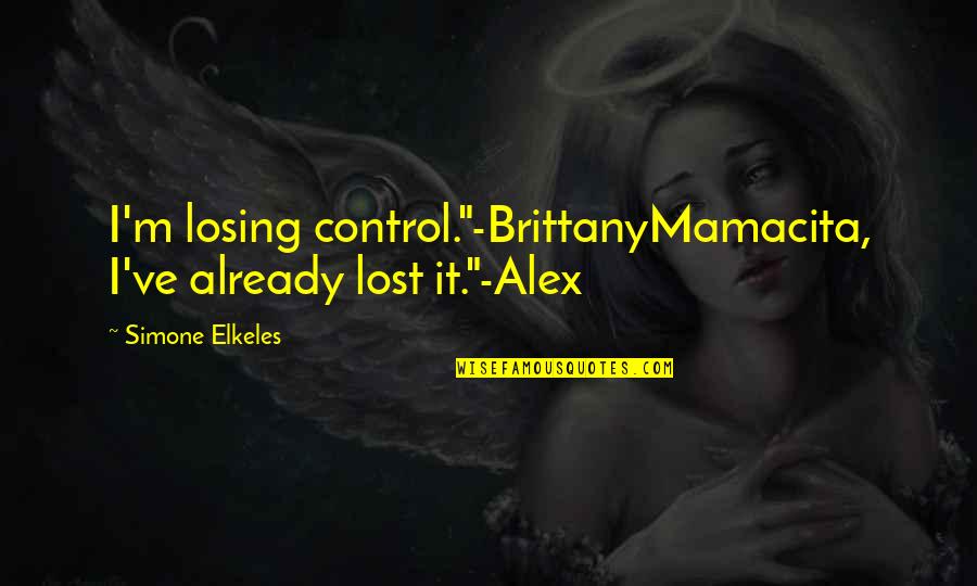 Losing Control Quotes By Simone Elkeles: I'm losing control."-BrittanyMamacita, I've already lost it."-Alex