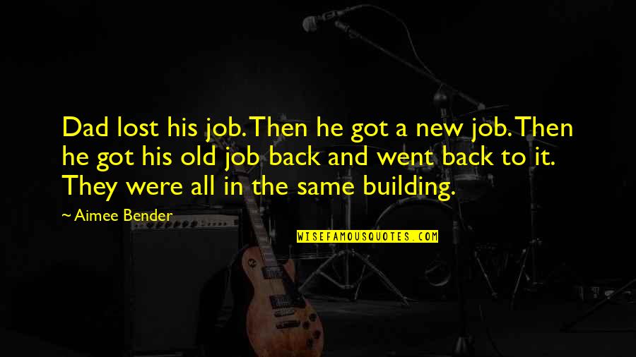 Losing Dad Quotes By Aimee Bender: Dad lost his job. Then he got a Losing Dad Quotes By Aimee Bender: Dad lost his job. Then he got a