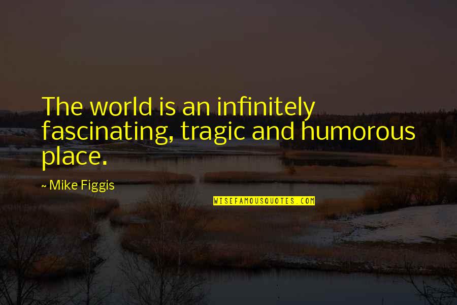 Losing Dad To Cancer Quotes By Mike Figgis: The world is an infinitely fascinating, tragic and