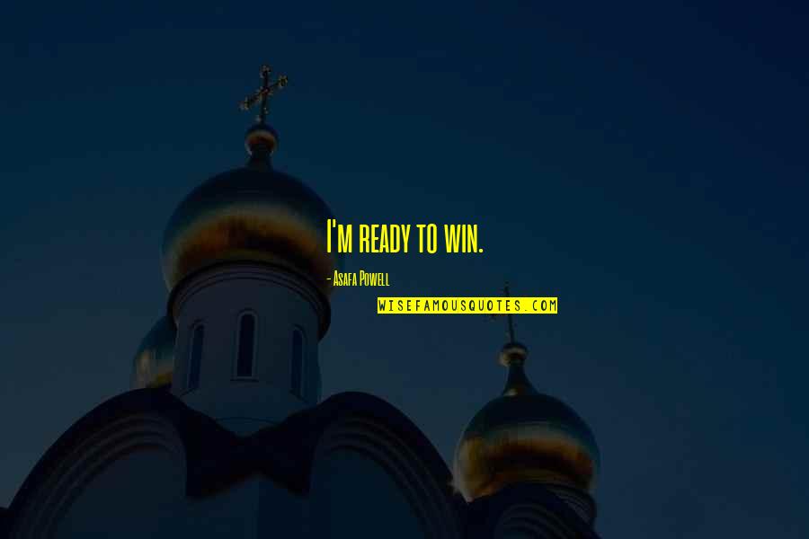 Losing Dads Quotes By Asafa Powell: I'm ready to win.
