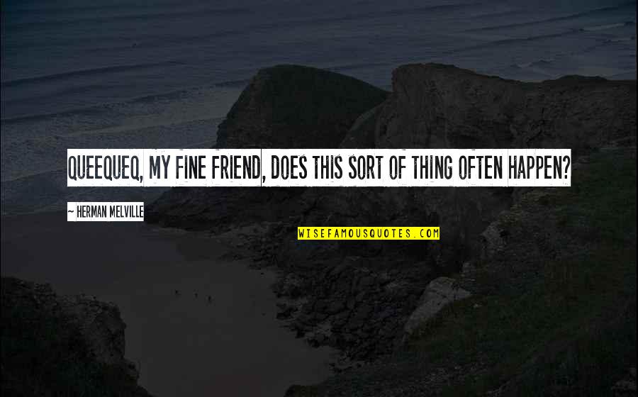 Losing Dads Quotes By Herman Melville: Queequeq, my fine friend, does this sort of