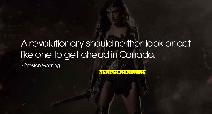 Losing Dads Quotes By Preston Manning: A revolutionary should neither look or act like