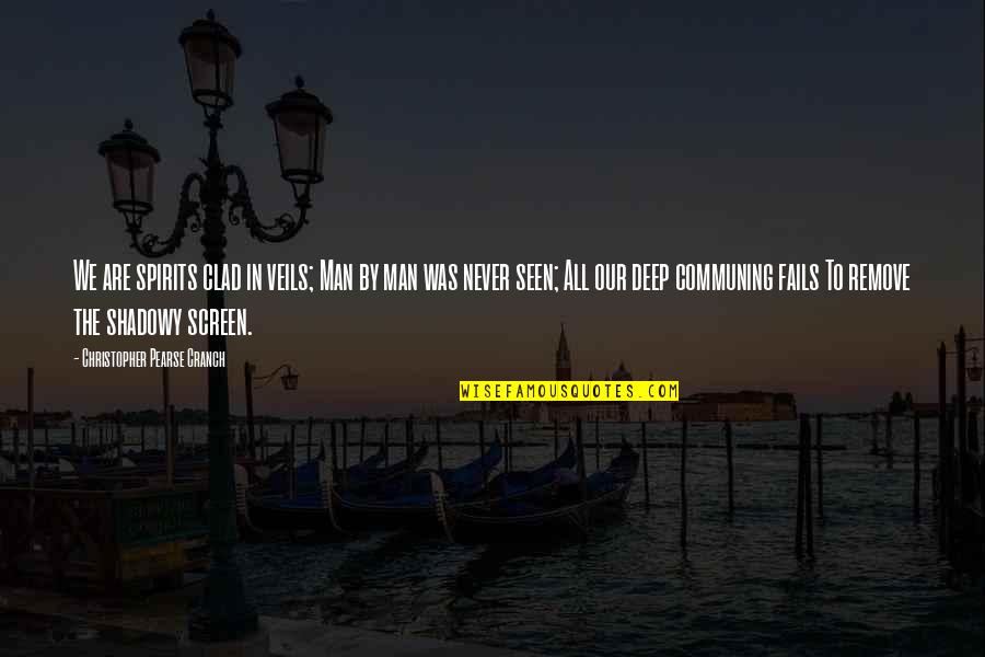 Losing Dear Ones Quotes By Christopher Pearse Cranch: We are spirits clad in veils; Man by Losing Dear Ones Quotes By Christopher Pearse Cranch: We are spirits clad in veils; Man by