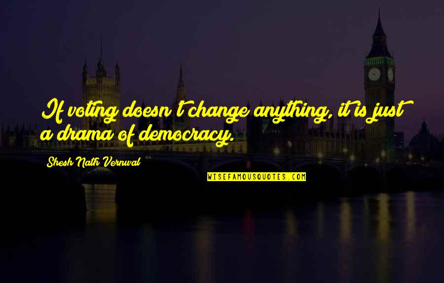 Losing Dear Ones Quotes By Shesh Nath Vernwal: If voting doesn't change anything, it is just Losing Dear Ones Quotes By Shesh Nath Vernwal: If voting doesn't change anything, it is just