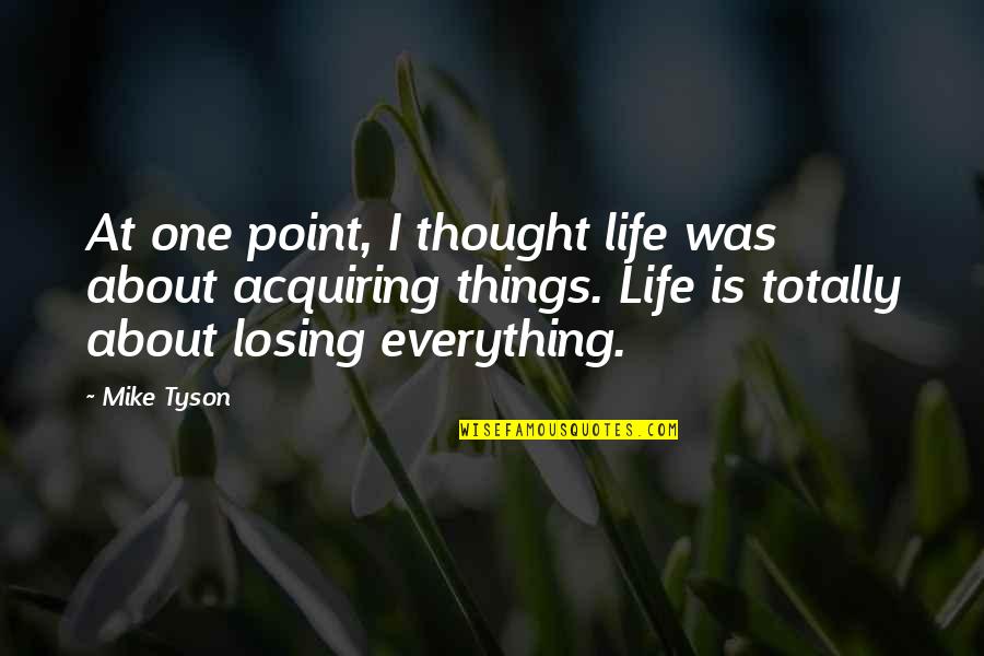 Losing Everything In Life Quotes By Mike Tyson: At one point, I thought life was about