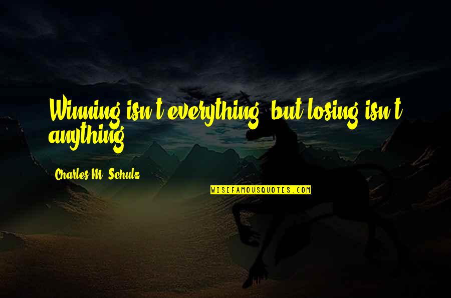 Losing Everything Quotes By Charles M. Schulz: Winning isn't everything, but losing isn't anything.