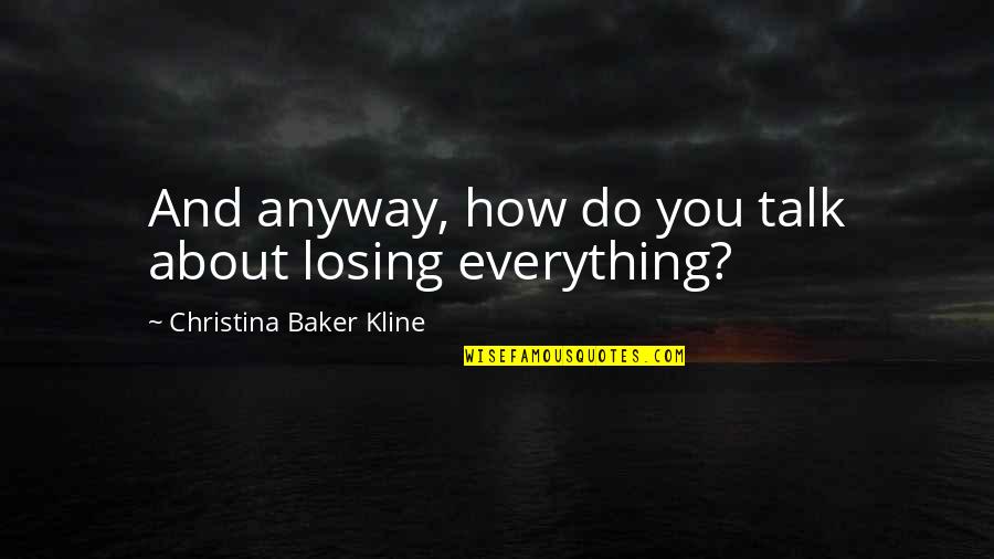 Losing Everything Quotes By Christina Baker Kline: And anyway, how do you talk about losing