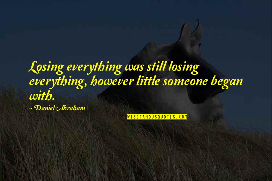 Losing Everything Quotes By Daniel Abraham: Losing everything was still losing everything, however little