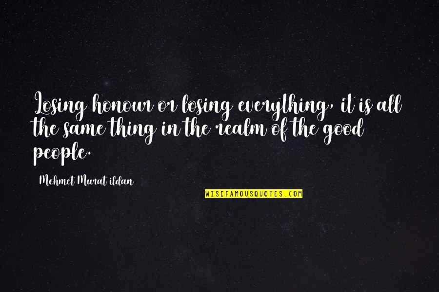 Losing Everything Quotes By Mehmet Murat Ildan: Losing honour or losing everything, it is all