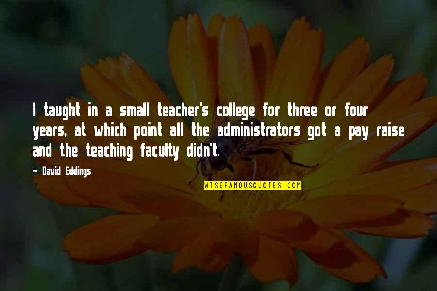 Losing Everything You Ever Wanted Quotes By David Eddings: I taught in a small teacher's college for Losing Everything You Ever Wanted Quotes By David Eddings: I taught in a small teacher's college for