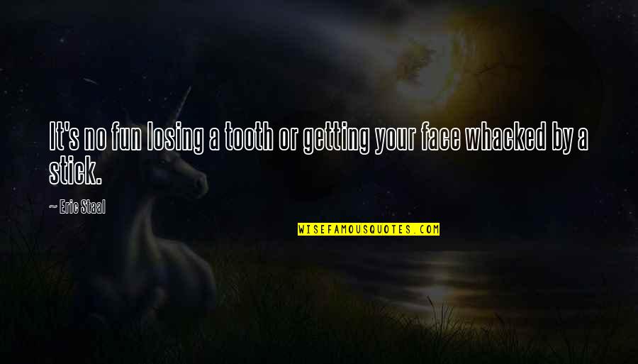 Losing Face Quotes By Eric Staal: It's no fun losing a tooth or getting