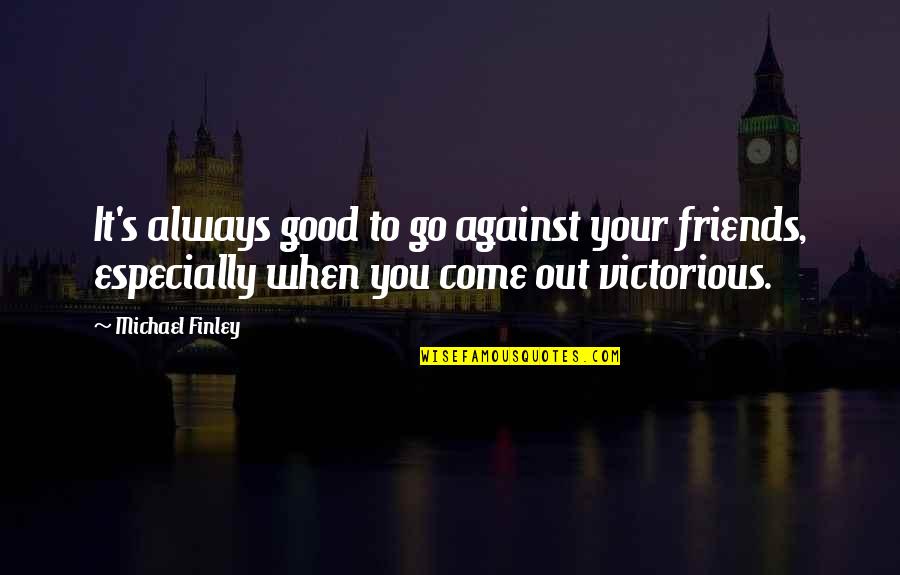 Losing Faith In Humanity Quotes By Michael Finley: It's always good to go against your friends,