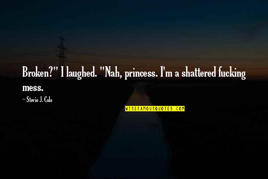 Losing Faith In Humanity Quotes By Stevie J. Cole: Broken?" I laughed. "Nah, princess. I'm a shattered