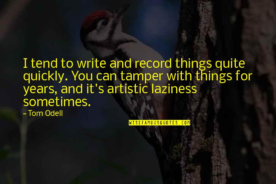 Losing Faith In Humanity Quotes By Tom Odell: I tend to write and record things quite