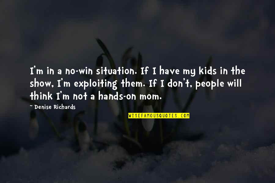 Losing Family Tumblr Quotes By Denise Richards: I'm in a no-win situation. If I have