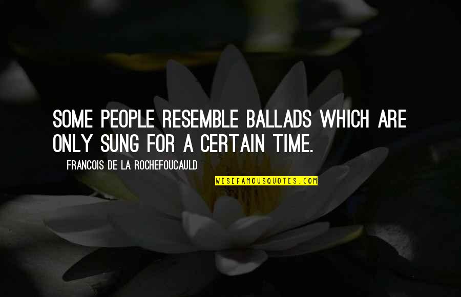 Losing Feelings For Him Quotes By Francois De La Rochefoucauld: Some people resemble ballads which are only sung Losing Feelings For Him Quotes By Francois De La Rochefoucauld: Some people resemble ballads which are only sung