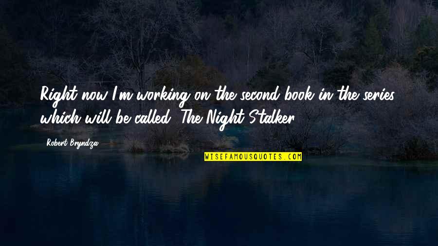Losing Feelings For Him Quotes By Robert Bryndza: Right now I'm working on the second book Losing Feelings For Him Quotes By Robert Bryndza: Right now I'm working on the second book
