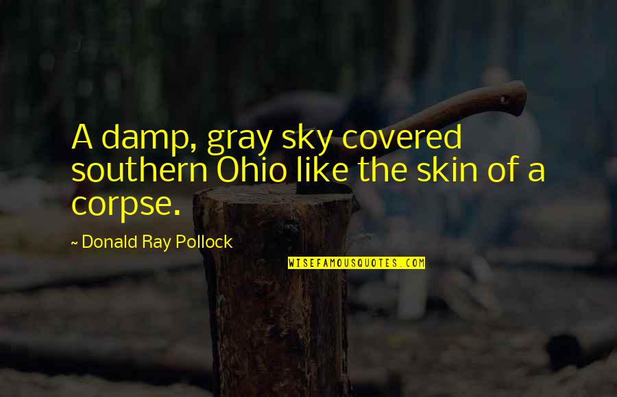 Losing Feelings For Someone Quotes By Donald Ray Pollock: A damp, gray sky covered southern Ohio like