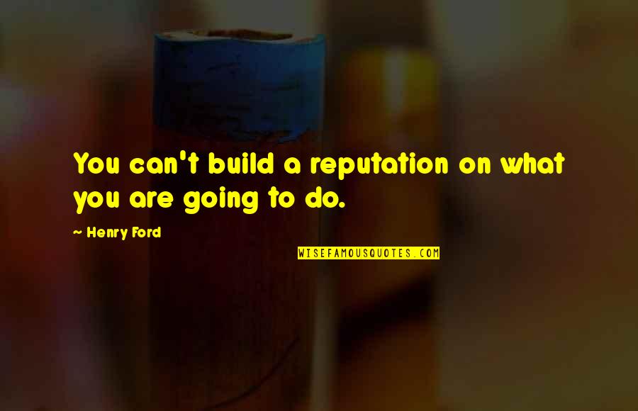 Losing Feelings For Someone Quotes By Henry Ford: You can't build a reputation on what you