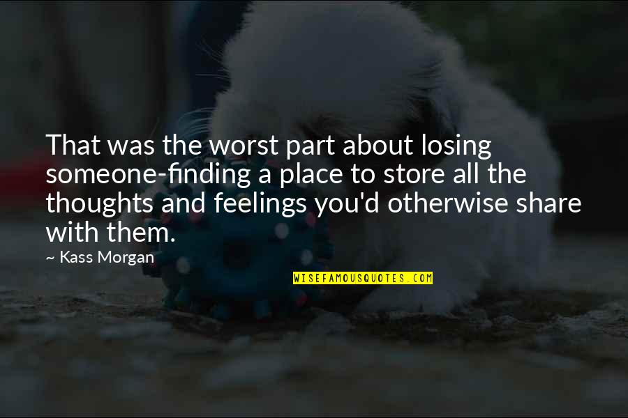 Losing Feelings For Someone Quotes By Kass Morgan: That was the worst part about losing someone-finding Losing Feelings For Someone Quotes By Kass Morgan: That was the worst part about losing someone-finding