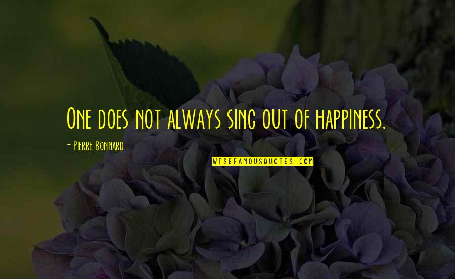 Losing Feelings For Someone Quotes By Pierre Bonnard: One does not always sing out of happiness. Losing Feelings For Someone Quotes By Pierre Bonnard: One does not always sing out of happiness.