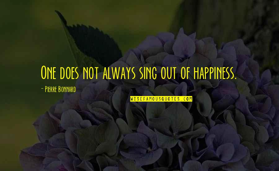 Losing Feelings For Someone Quotes By Pierre Bonnard: One does not always sing out of happiness.