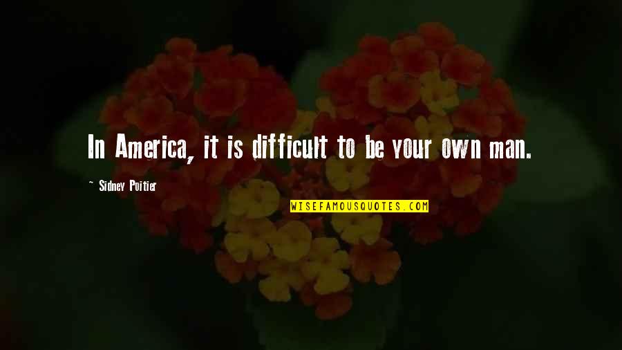 Losing Feelings For Someone Quotes By Sidney Poitier: In America, it is difficult to be your Losing Feelings For Someone Quotes By Sidney Poitier: In America, it is difficult to be your