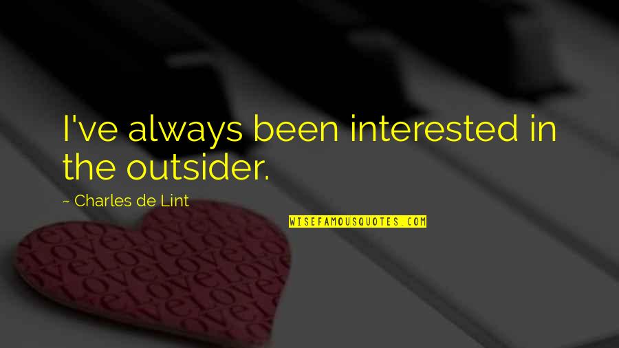Losing Friends In High School Quotes By Charles De Lint: I've always been interested in the outsider. Losing Friends In High School Quotes By Charles De Lint: I've always been interested in the outsider.
