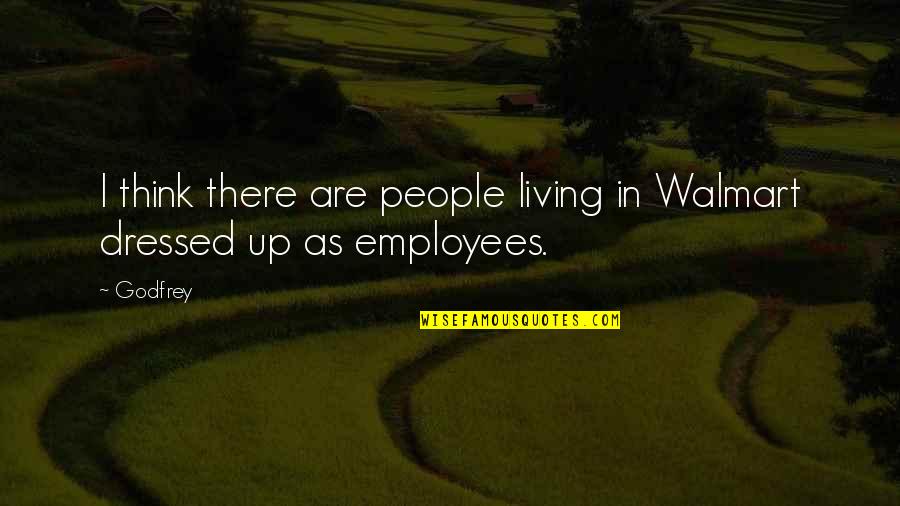 Losing Friends In Your 30s Quotes By Godfrey: I think there are people living in Walmart