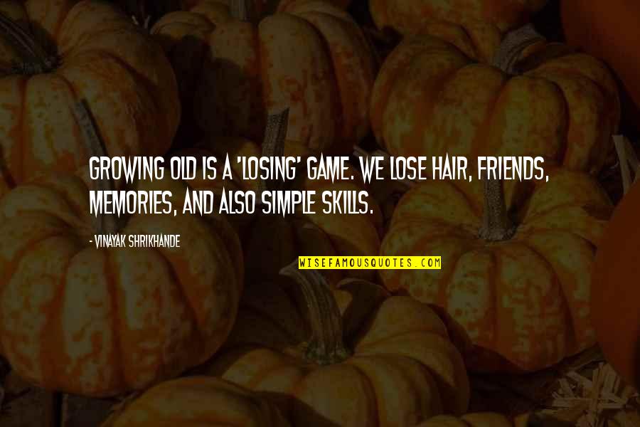Losing Friends Quotes By Vinayak Shrikhande: Growing old is a 'losing' game. We lose