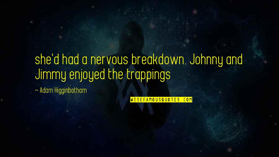 Losing Friendships And Moving On Quotes By Adam Higginbotham: she'd had a nervous breakdown. Johnny and Jimmy