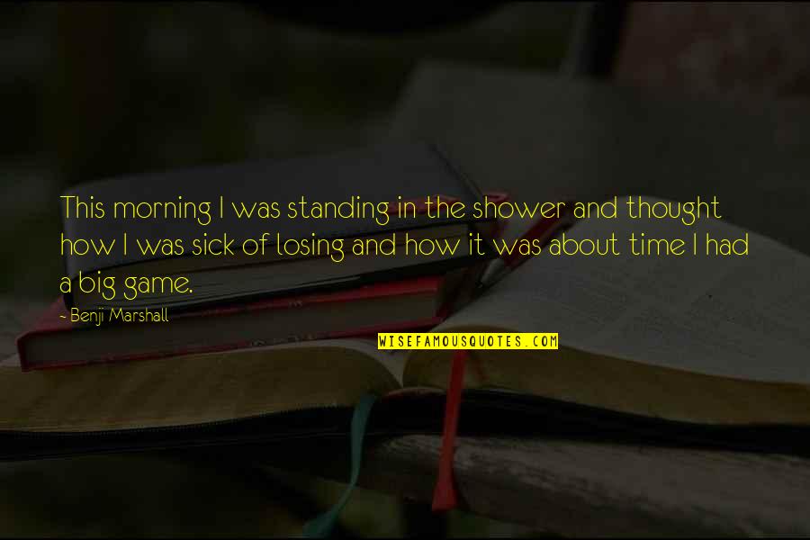 Losing Games Quotes By Benji Marshall: This morning I was standing in the shower Losing Games Quotes By Benji Marshall: This morning I was standing in the shower