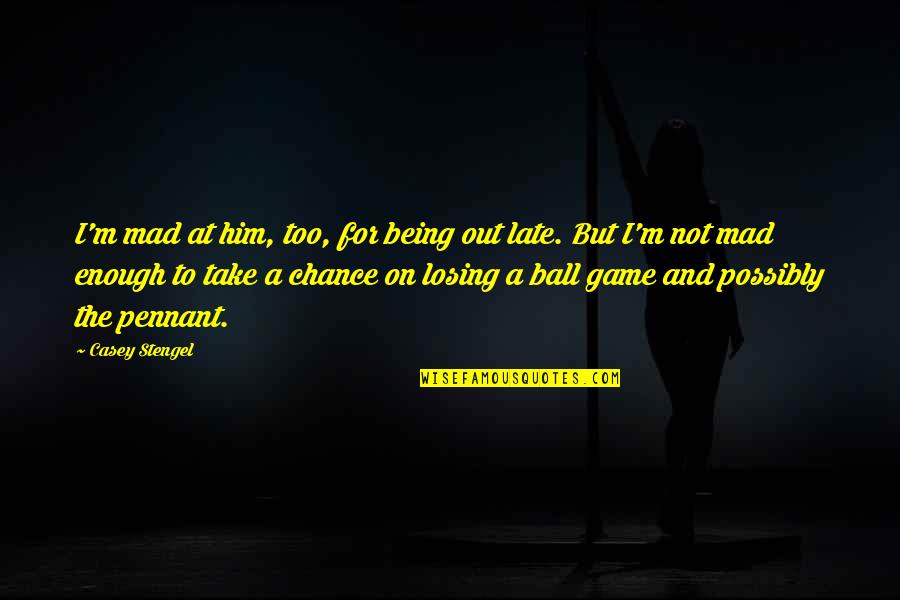 Losing Games Quotes By Casey Stengel: I'm mad at him, too, for being out Losing Games Quotes By Casey Stengel: I'm mad at him, too, for being out