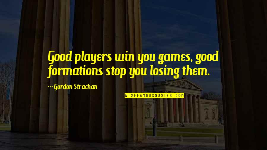Losing Games Quotes By Gordon Strachan: Good players win you games, good formations stop Losing Games Quotes By Gordon Strachan: Good players win you games, good formations stop