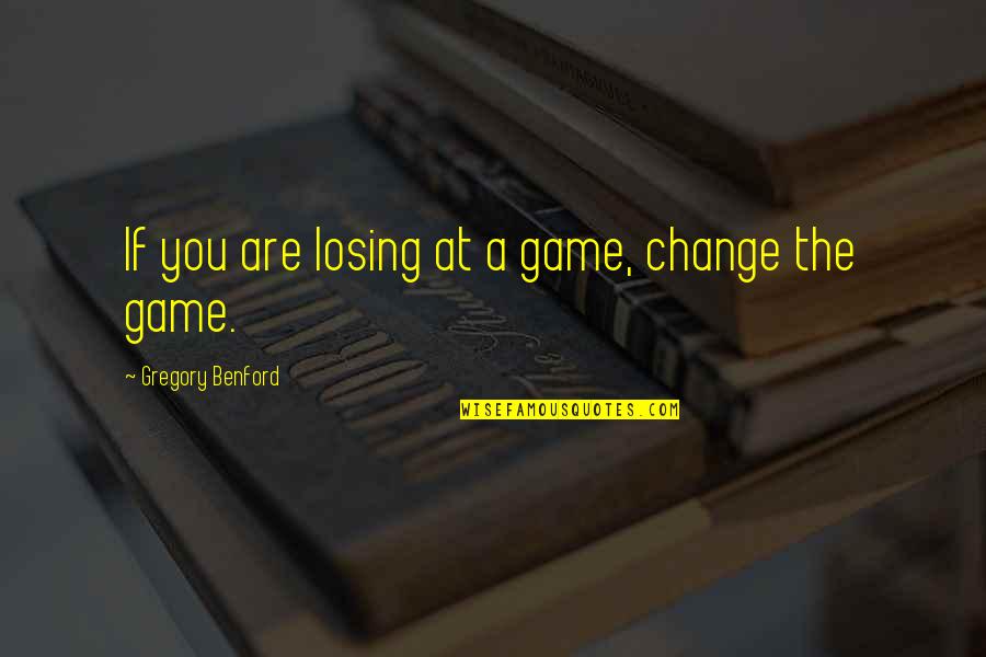 Losing Games Quotes By Gregory Benford: If you are losing at a game, change Losing Games Quotes By Gregory Benford: If you are losing at a game, change