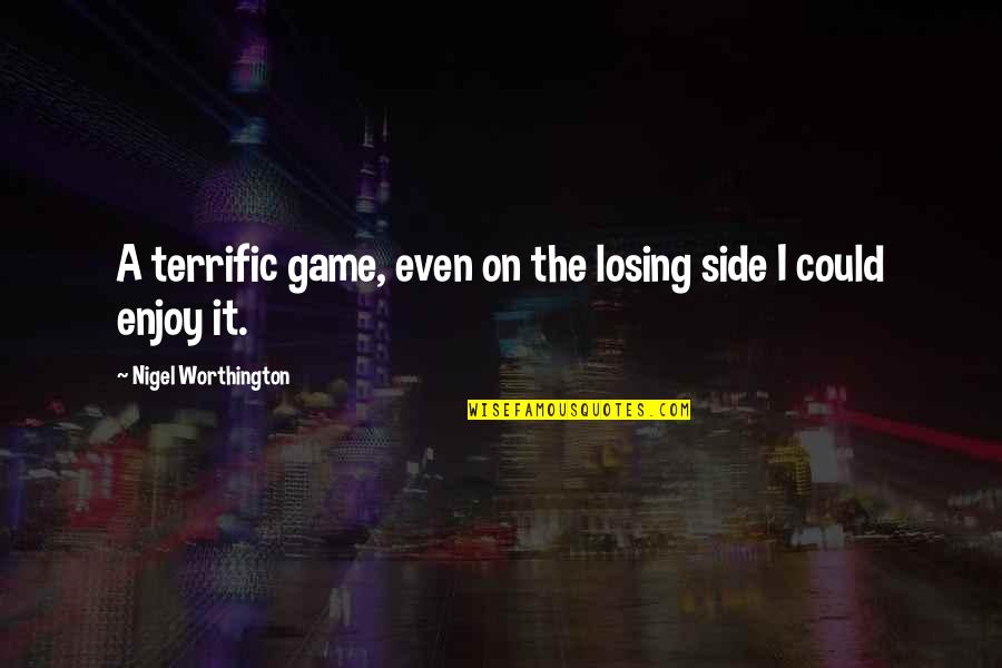 Losing Games Quotes By Nigel Worthington: A terrific game, even on the losing side Losing Games Quotes By Nigel Worthington: A terrific game, even on the losing side