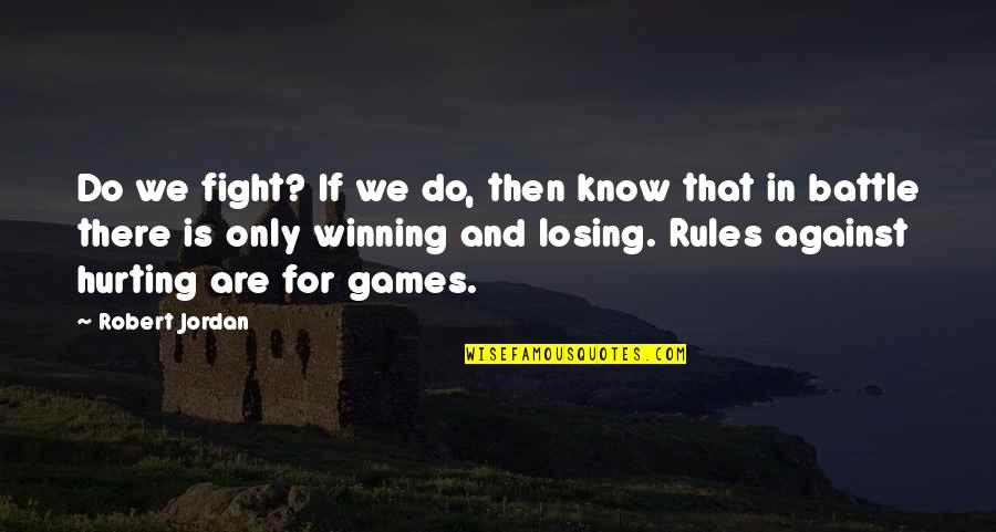 Losing Games Quotes By Robert Jordan: Do we fight? If we do, then know Losing Games Quotes By Robert Jordan: Do we fight? If we do, then know